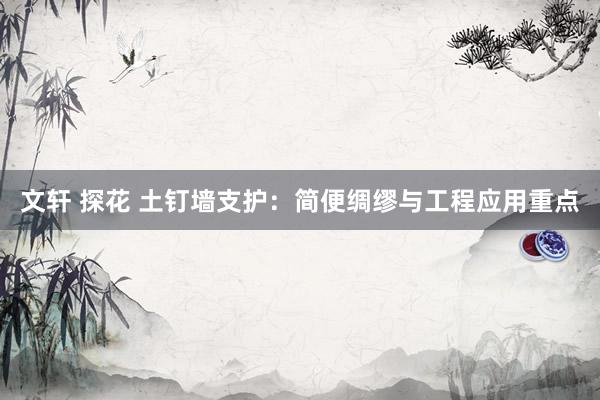 文轩 探花 土钉墙支护：简便绸缪与工程应用重点